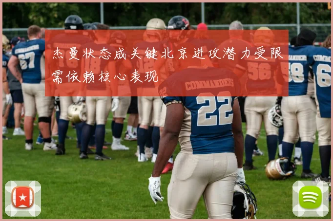 杰曼状态成关键北京进攻潜力受限需依赖核心表现